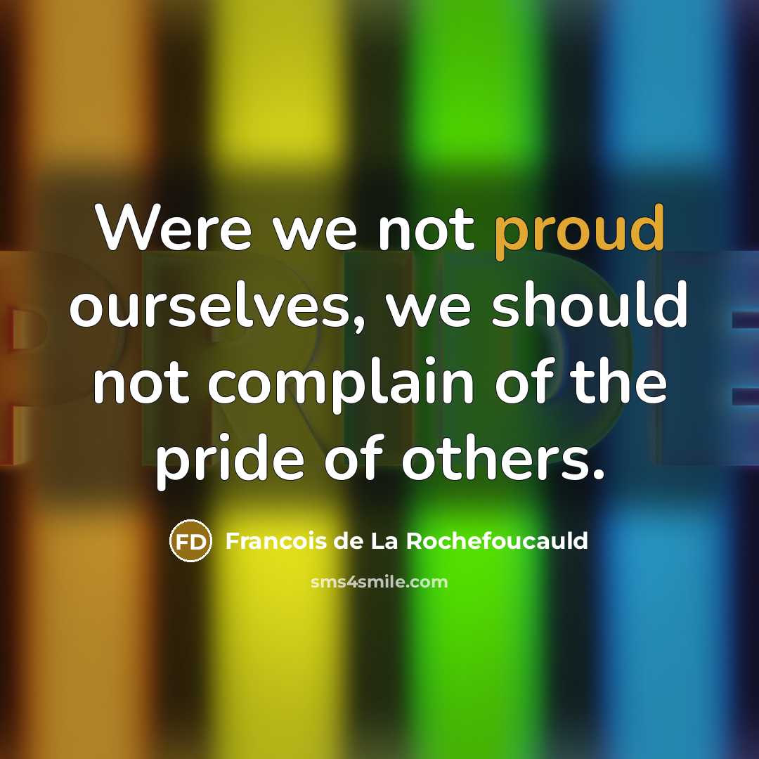 “Were we not proud ourselves, we should not complain of…” quote by Francois de La Rochefoucauld