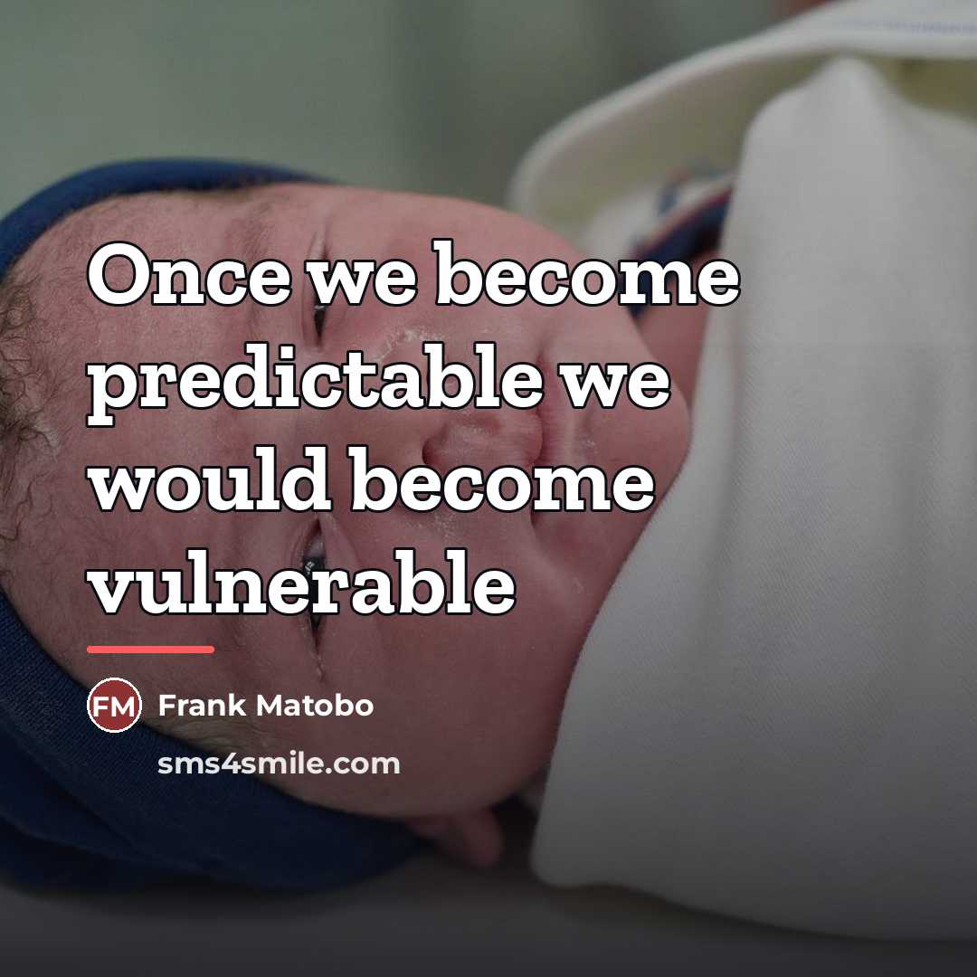 “Once we become predictable we would become vulnerable…” quote by Frank Matobo