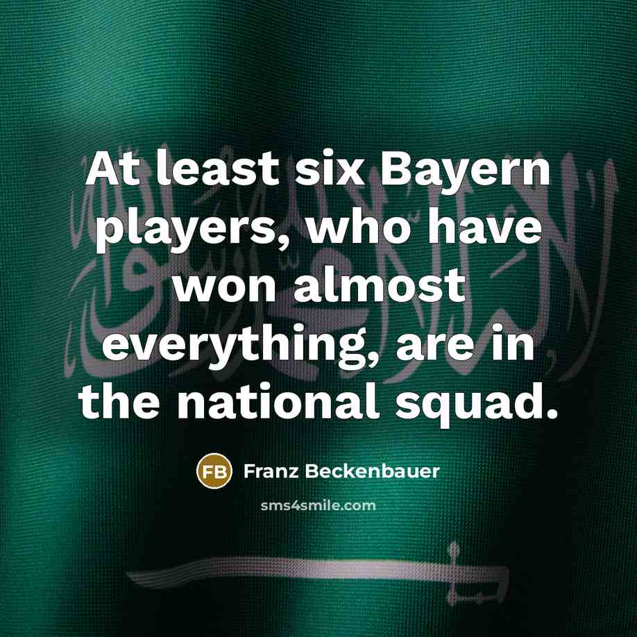 “At least six Bayern players, who have won almost everything,…” quote by Franz Beckenbauer