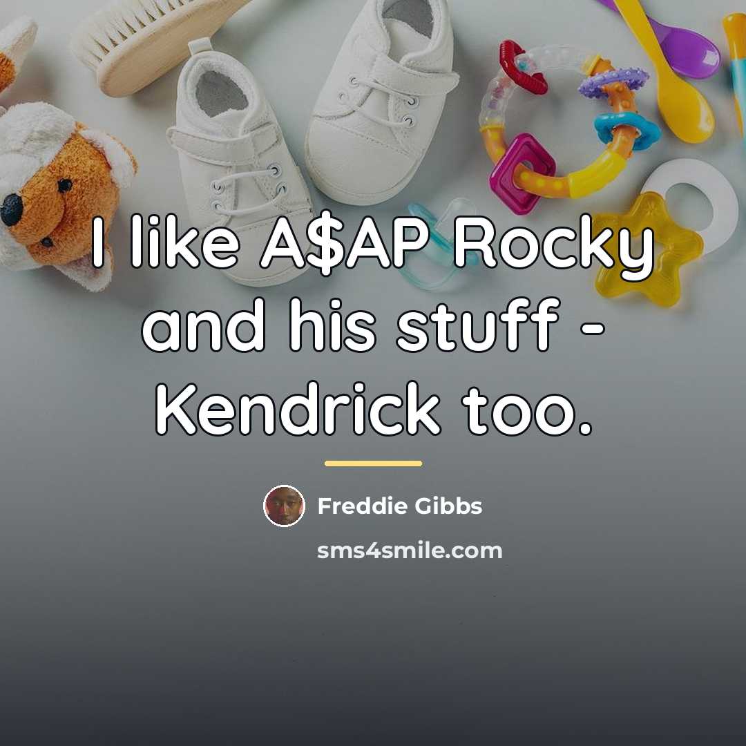 “I like A$AP Rocky and his stuff - Kendrick too.…” quote by Freddie Gibbs