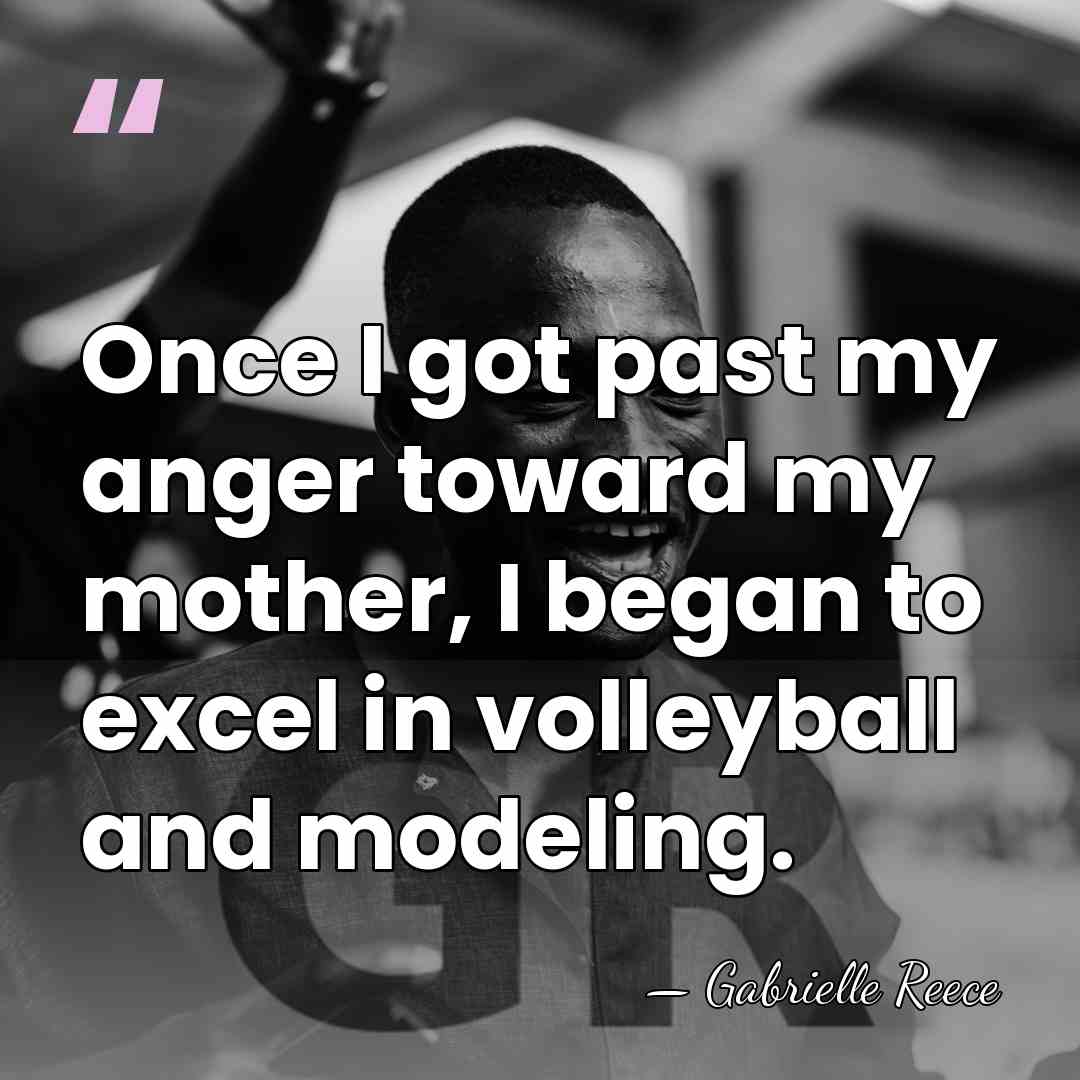 Once I got past my anger toward my mother, I began to&hellip; - Gabrielle Reece