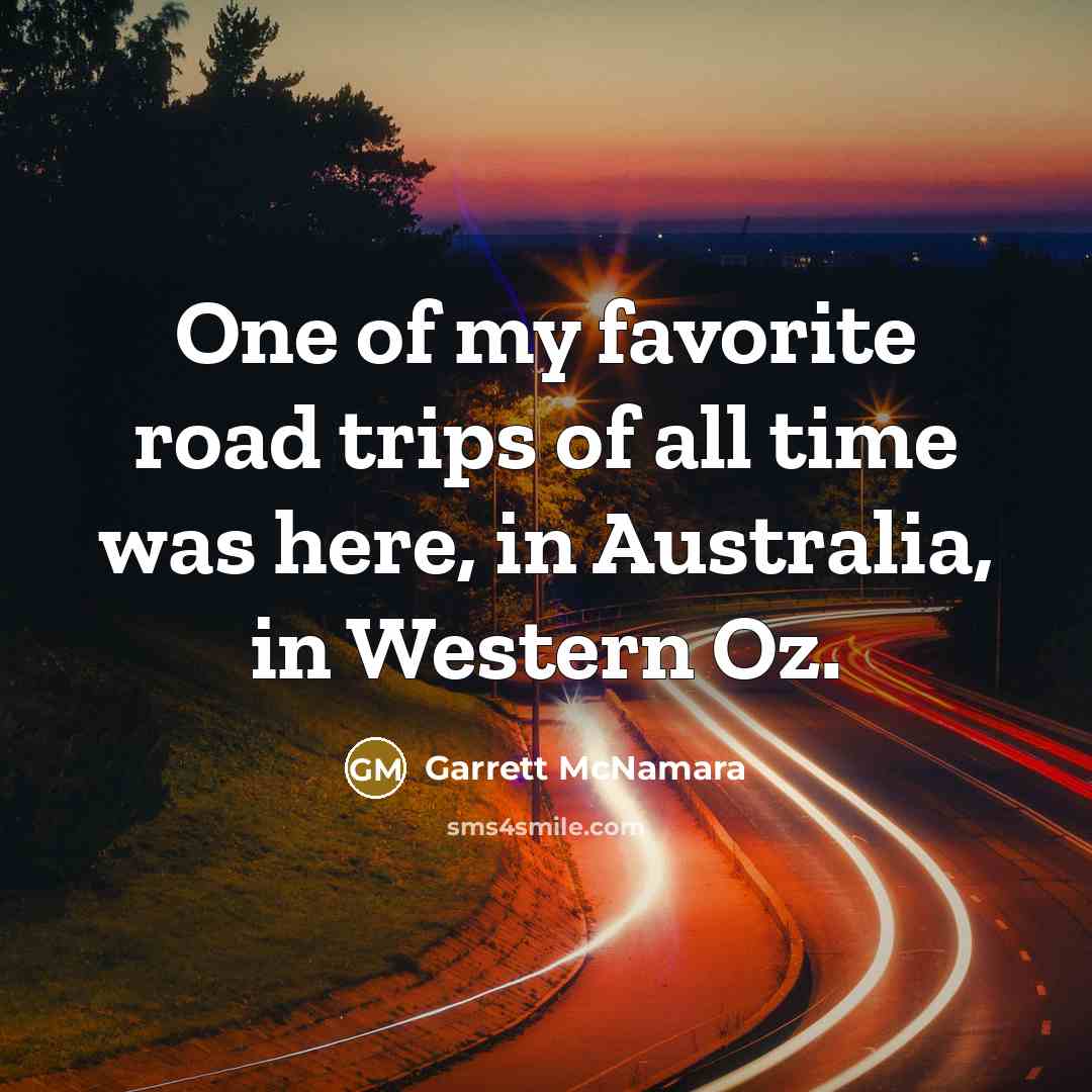 “One of my favorite road trips of all time was…” quote by Garrett McNamara