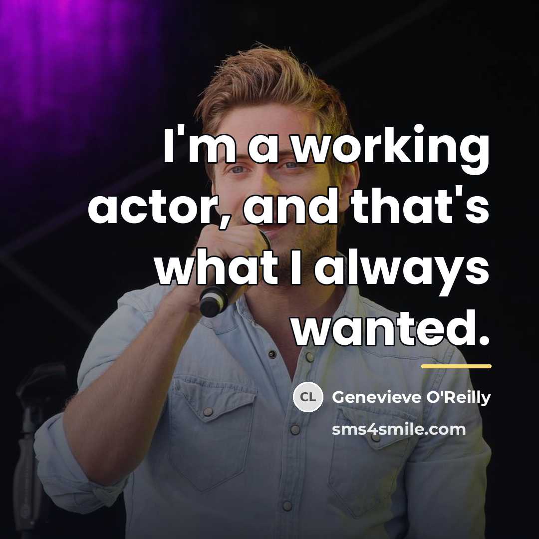 “I'm a working actor, and that's what I always wanted.…” quote by Genevieve O'Reilly