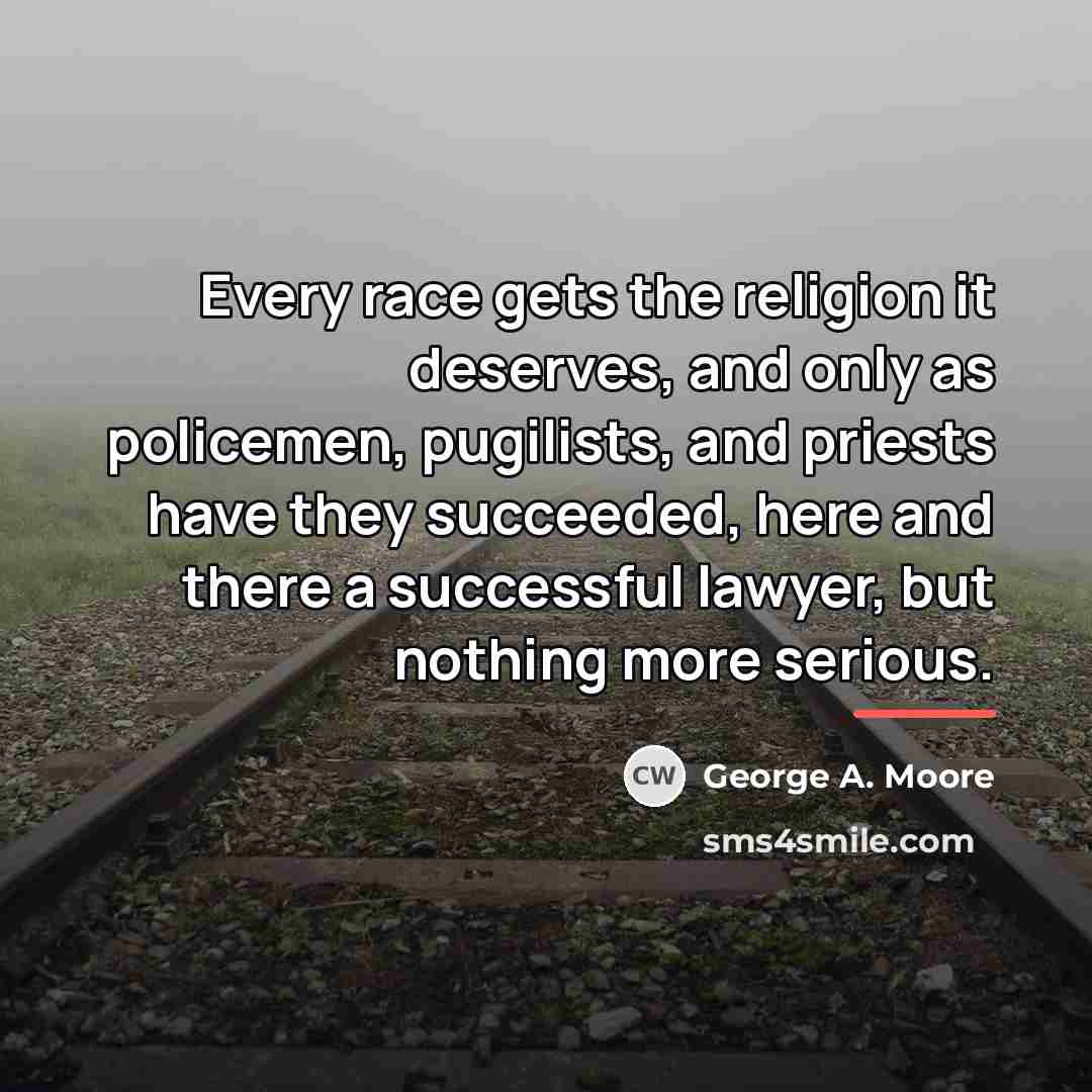 “Every race gets the religion it deserves, and only as…” quote by George A. Moore