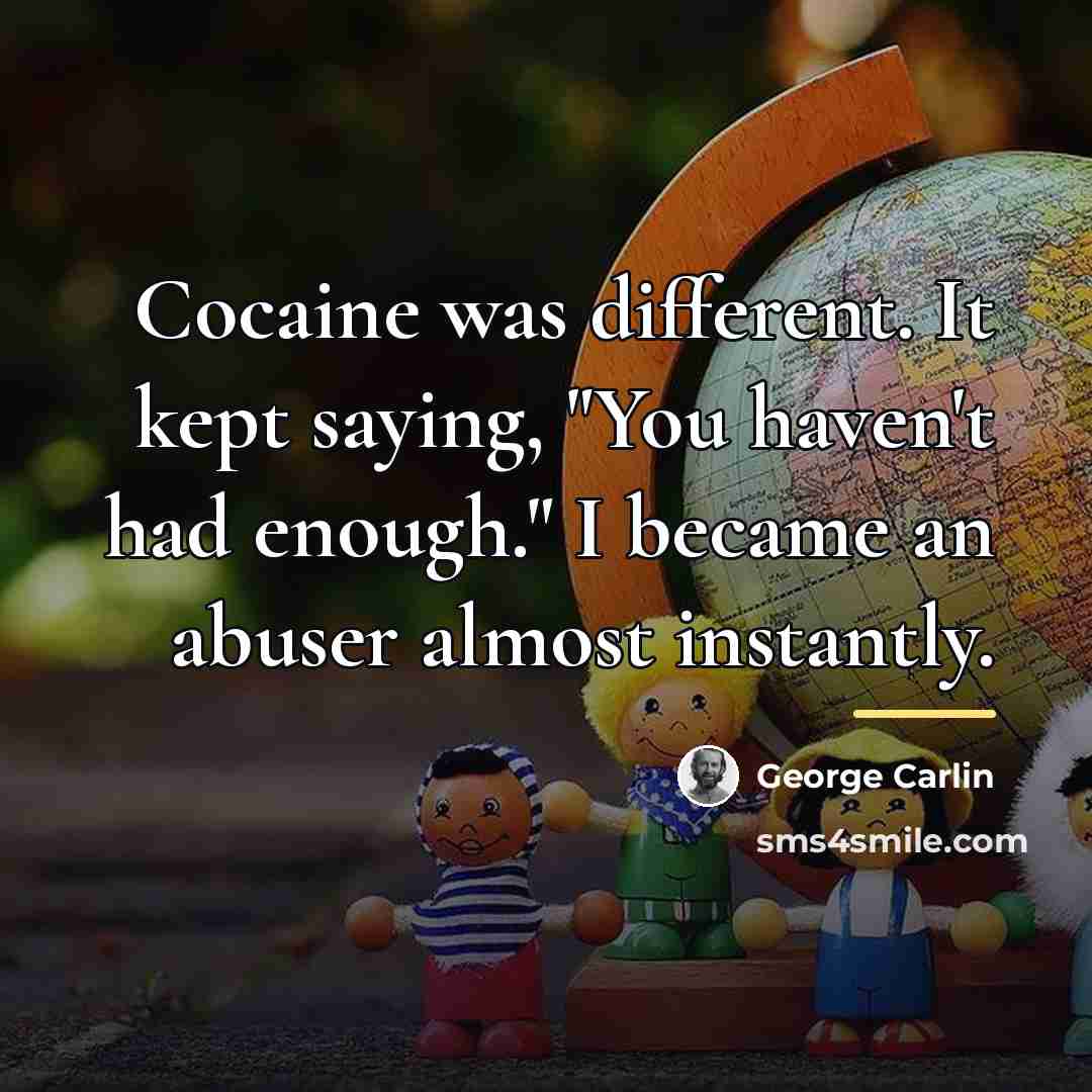 “Cocaine was different. It kept saying, "You haven't had enough."…” quote by George Carlin