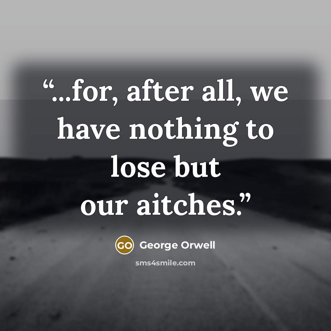 “...for, after all, we have nothing to lose but our aitches.” quote by George Orwell
