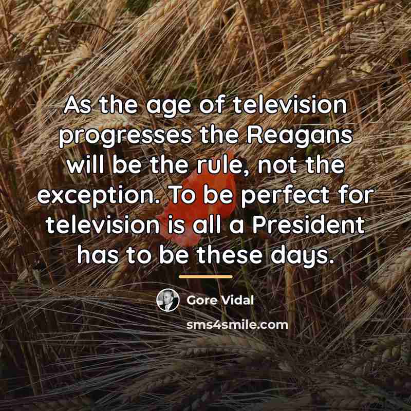 “As the age of television progresses the Reagans will be…” quote by Gore Vidal