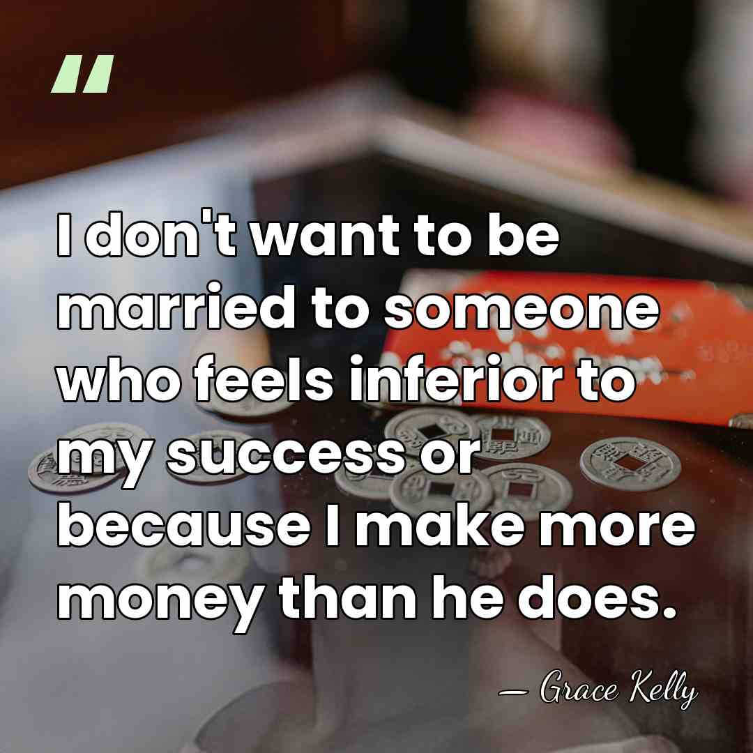 I don't want to be married to someone who feels inferior to&hellip; - Grace Kelly