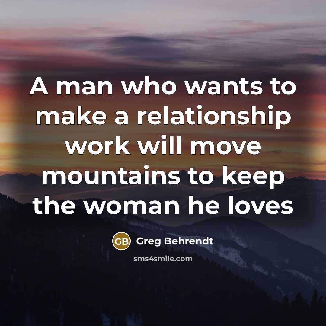 “A man who wants to make a relationship work will…” quote by Greg Behrendt