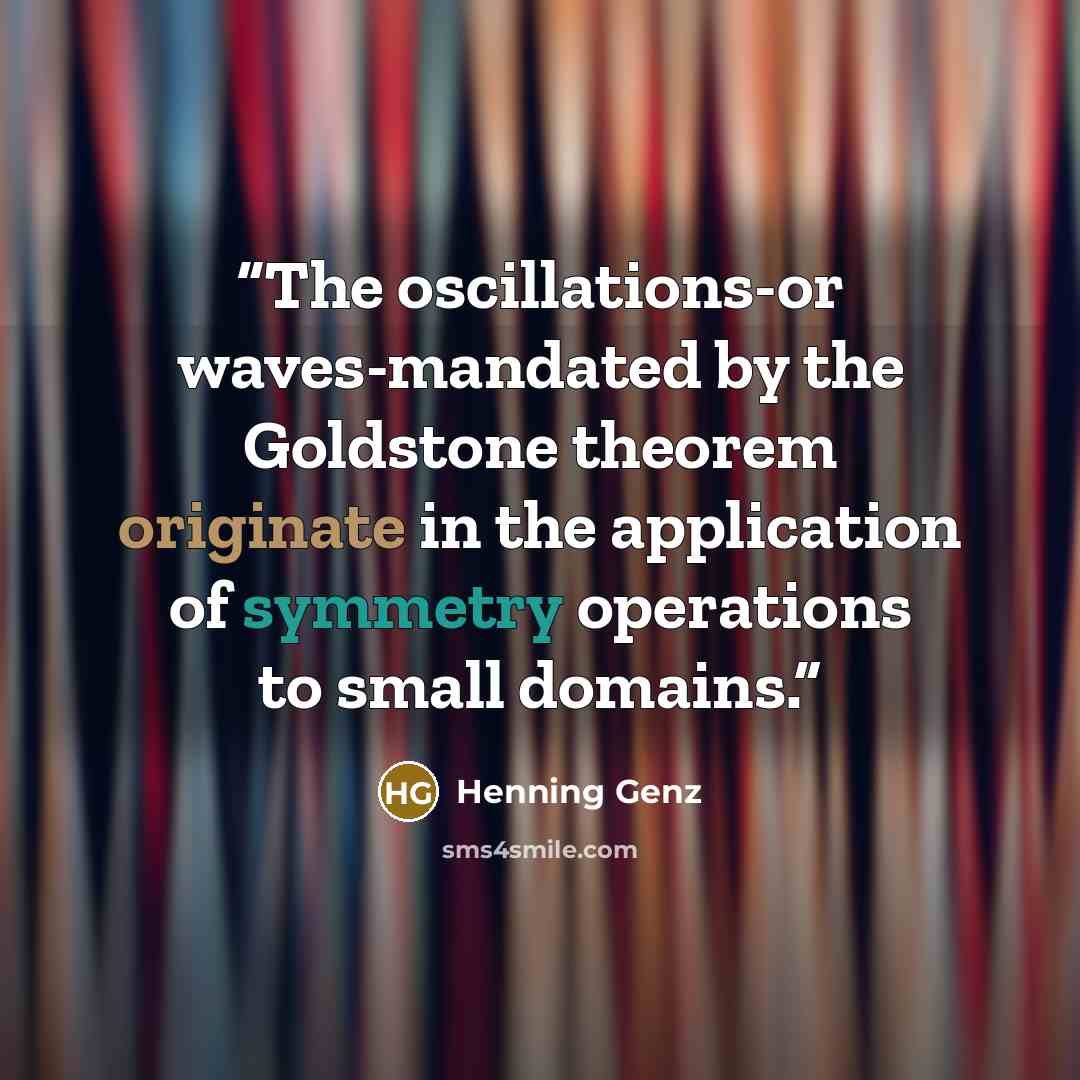 “The oscillations-or waves-mandated by the Goldstone theorem originate in the application of symmetry operations to small domains.” quote by Henning Genz