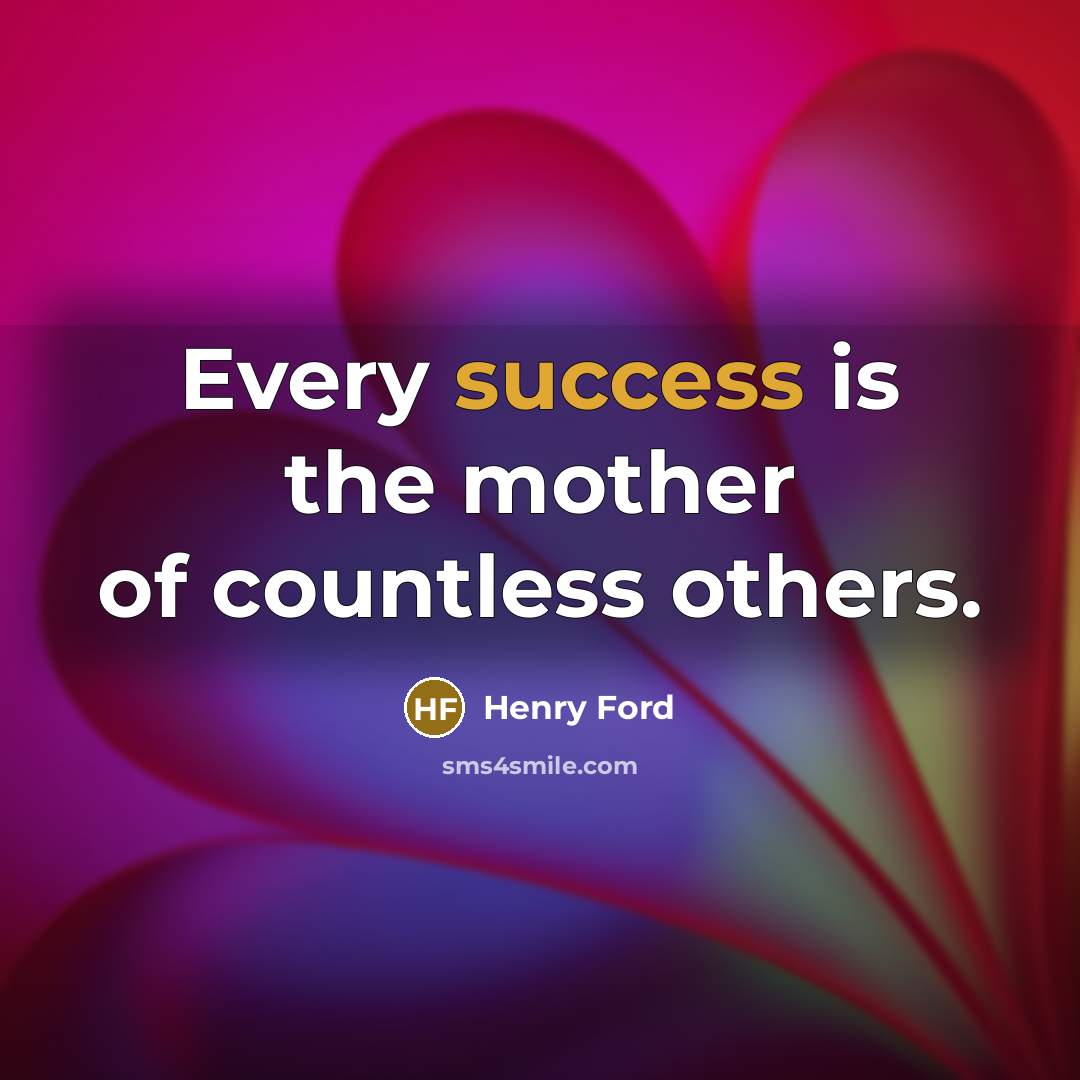 “Every success is the mother of countless others.…” quote by Henry Ford