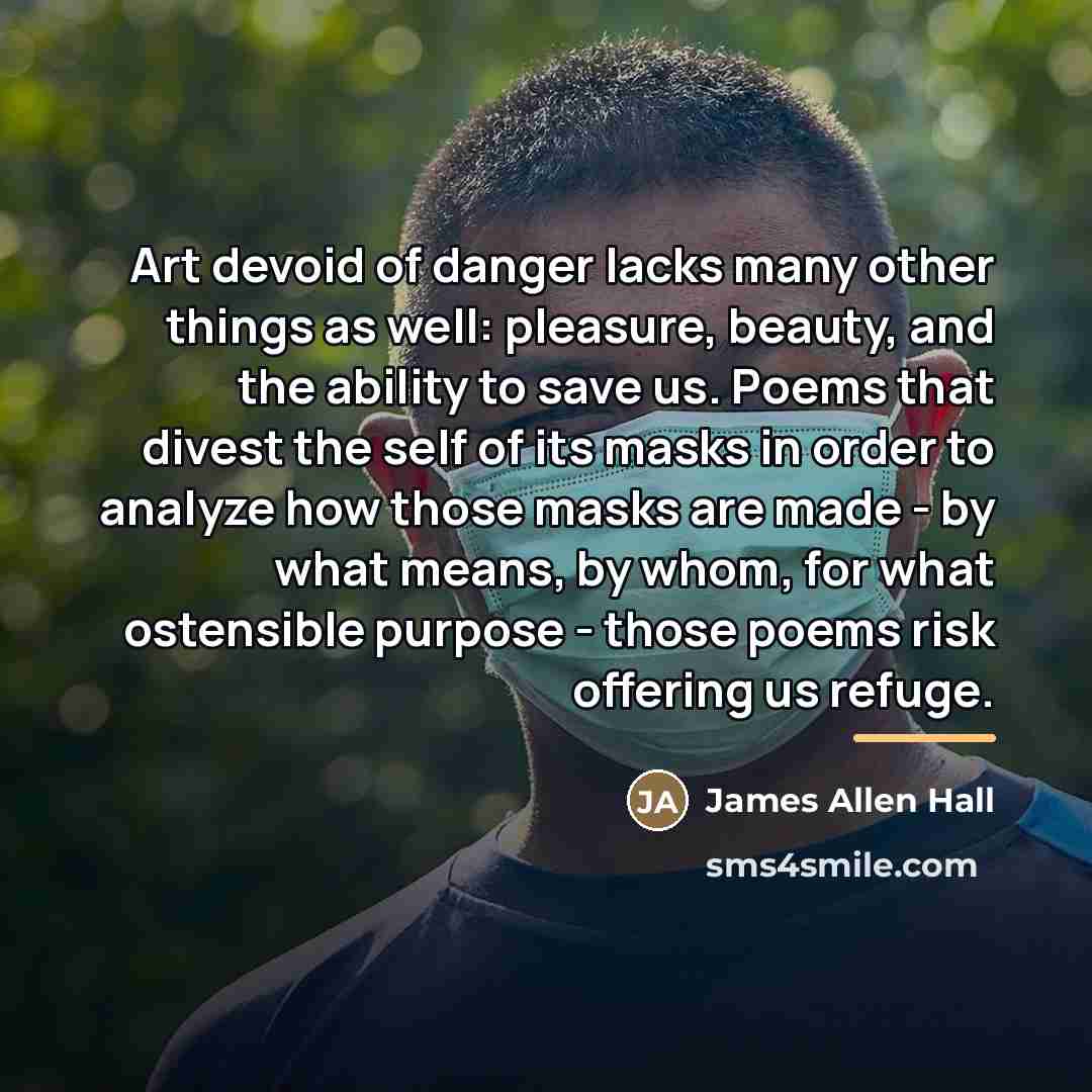 “Art devoid of danger lacks many other things as well:…” quote by James Allen Hall