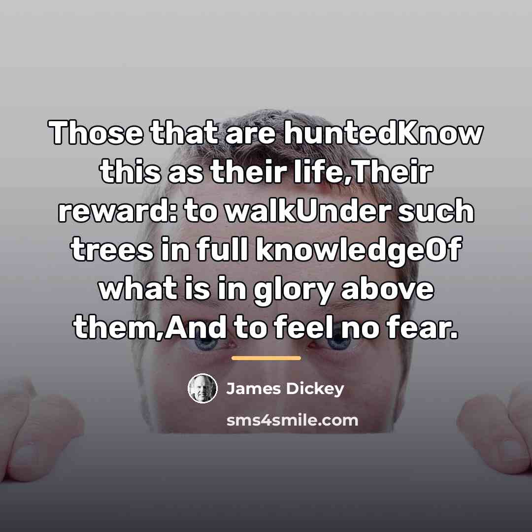 “Those that are huntedKnow this as their life,Their reward: to…” quote by James Dickey