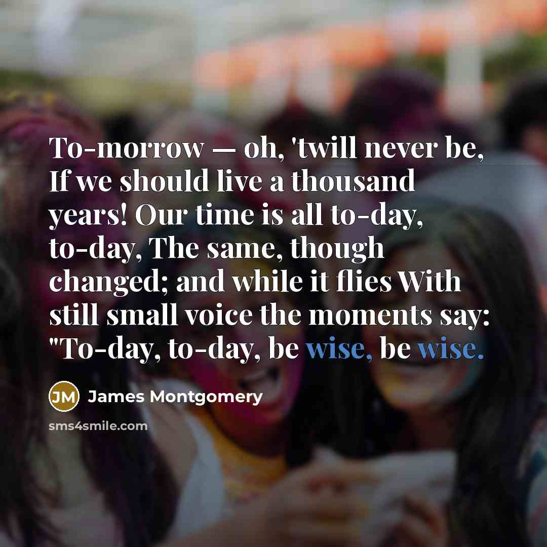 “To-morrow — oh, 'twill never be, If we should live…” quote by James Montgomery