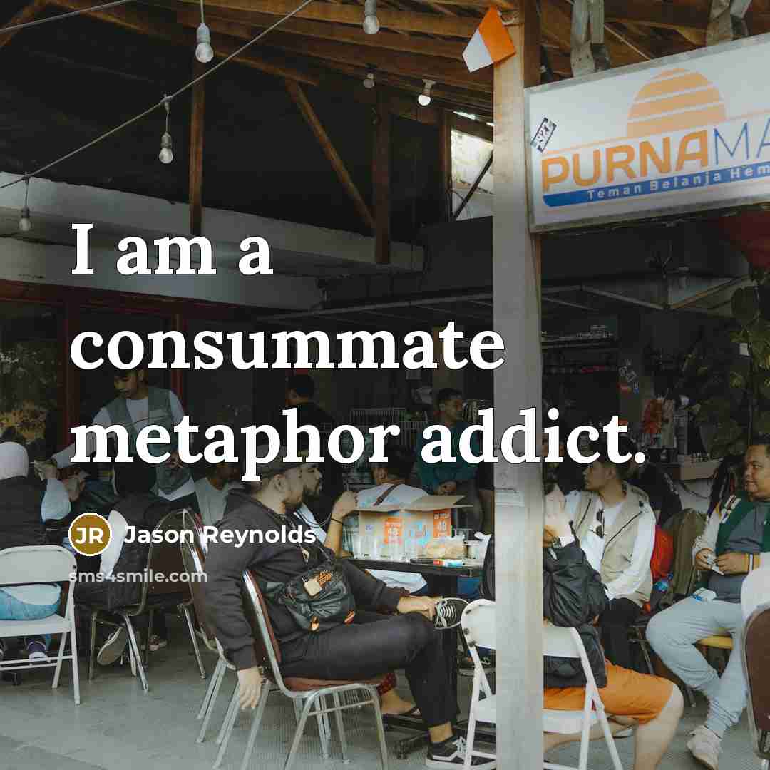 “I am a consummate metaphor addict.…” quote by Jason Reynolds
