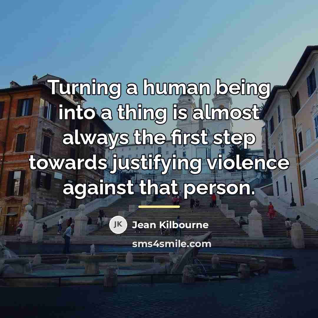 “Turning a human being into a thing is almost always…” quote by Jean Kilbourne