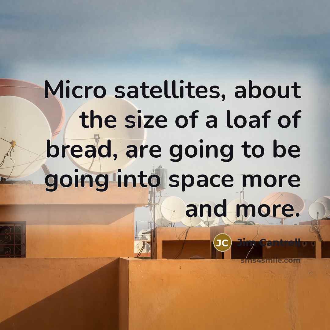 “Micro satellites, about the size of a loaf of bread,…” quote by Jim Cantrell