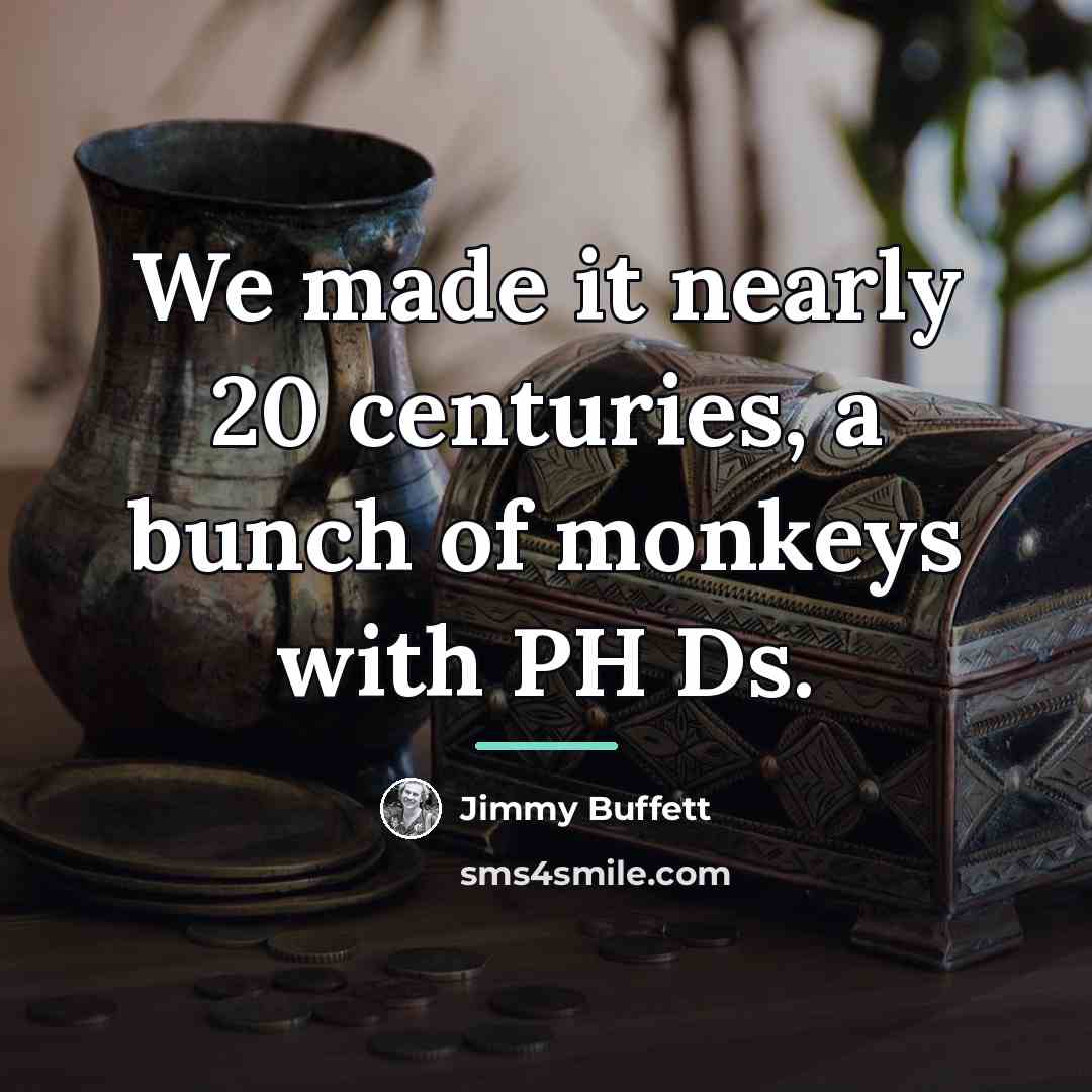 “We made it nearly 20 centuries, a bunch of monkeys…” quote by Jimmy Buffett
