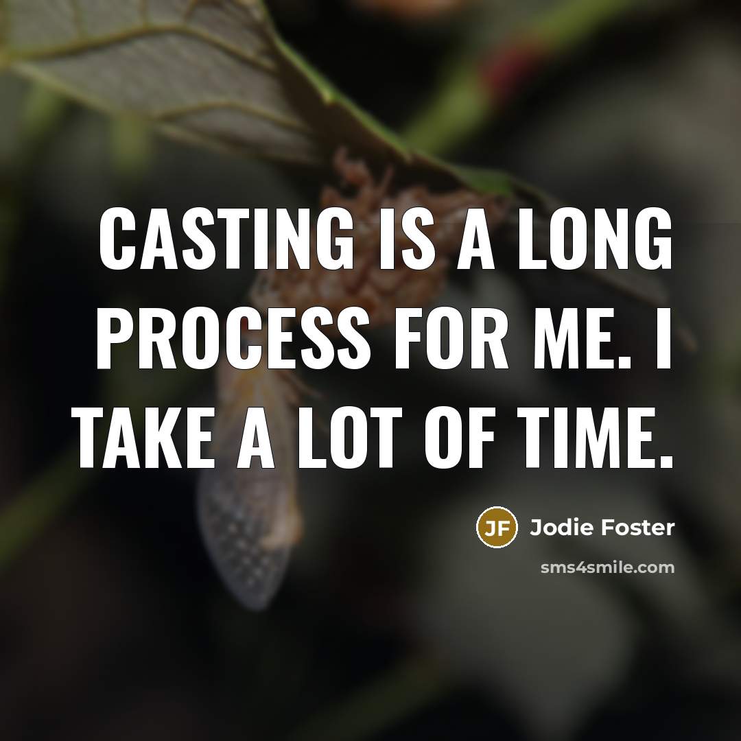 “Casting is a long process for me. I take a lot of time.” quote by Jodie Foster