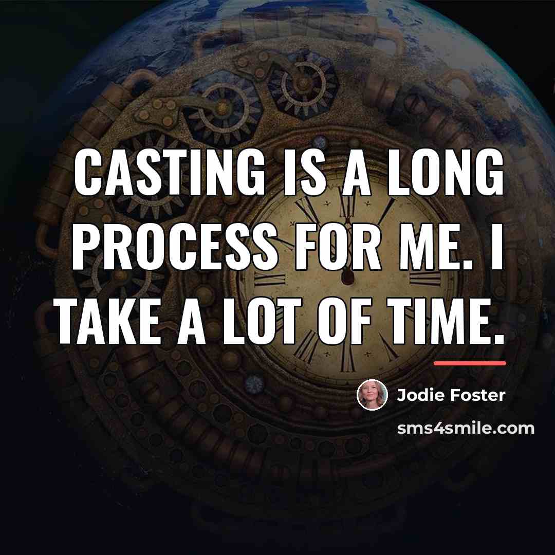“Casting is a long process for me. I take a…” quote by Jodie Foster