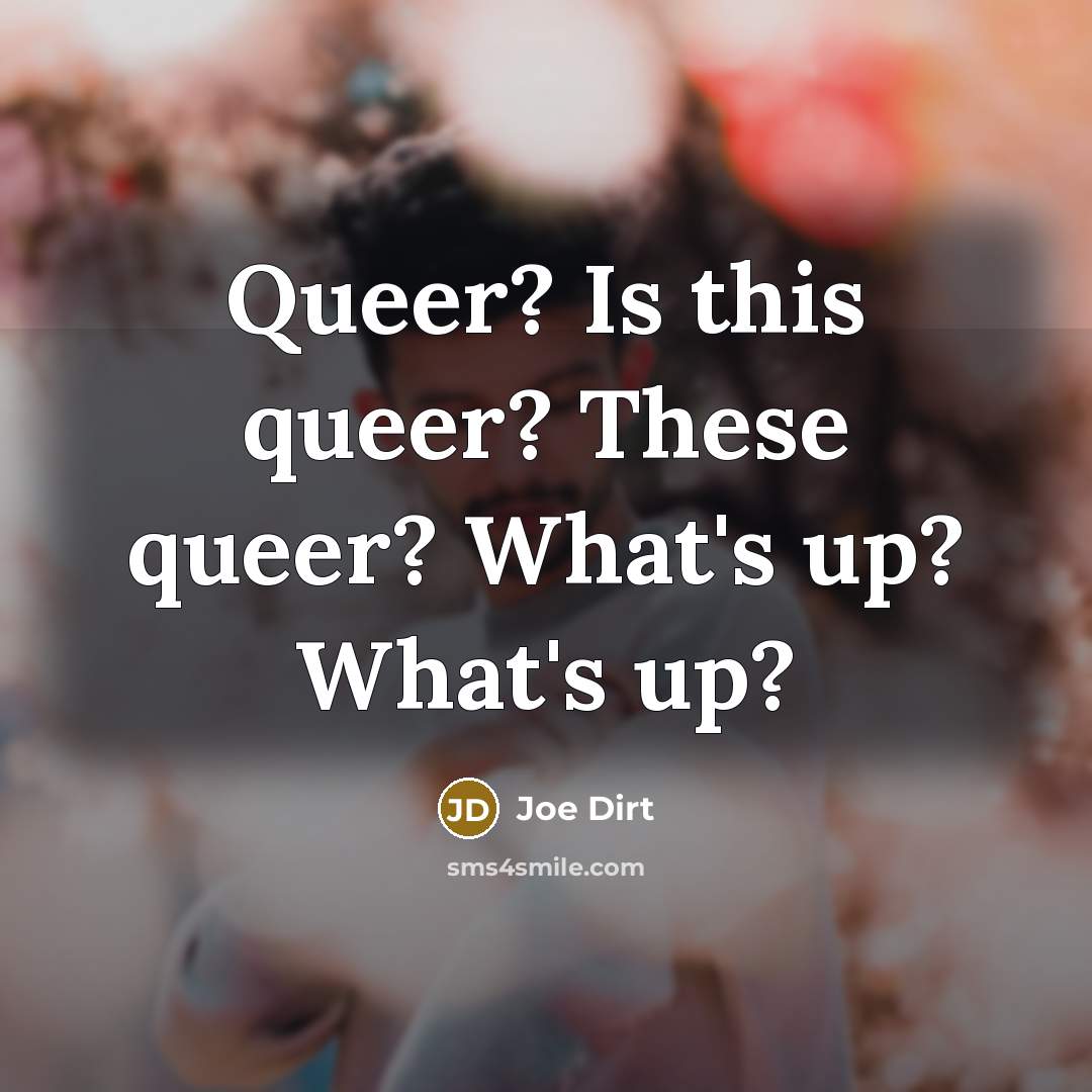“Queer? Is this queer? These queer? What's up? What's up?…” quote by Joe Dirt