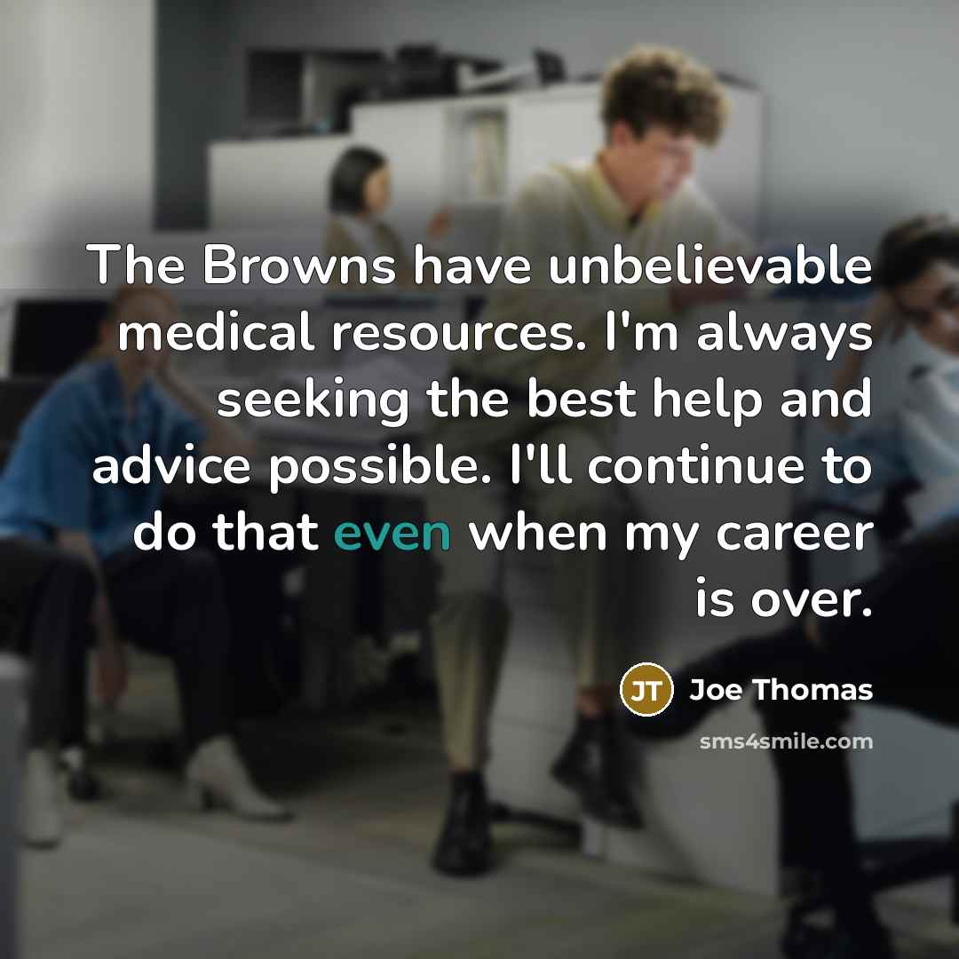 “The Browns have unbelievable medical resources. I'm always seeking the…” quote by Joe Thomas