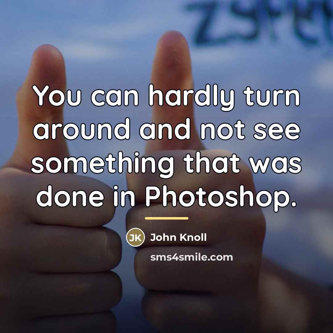 “You can hardly turn around and not see something that…” quote by John Knoll