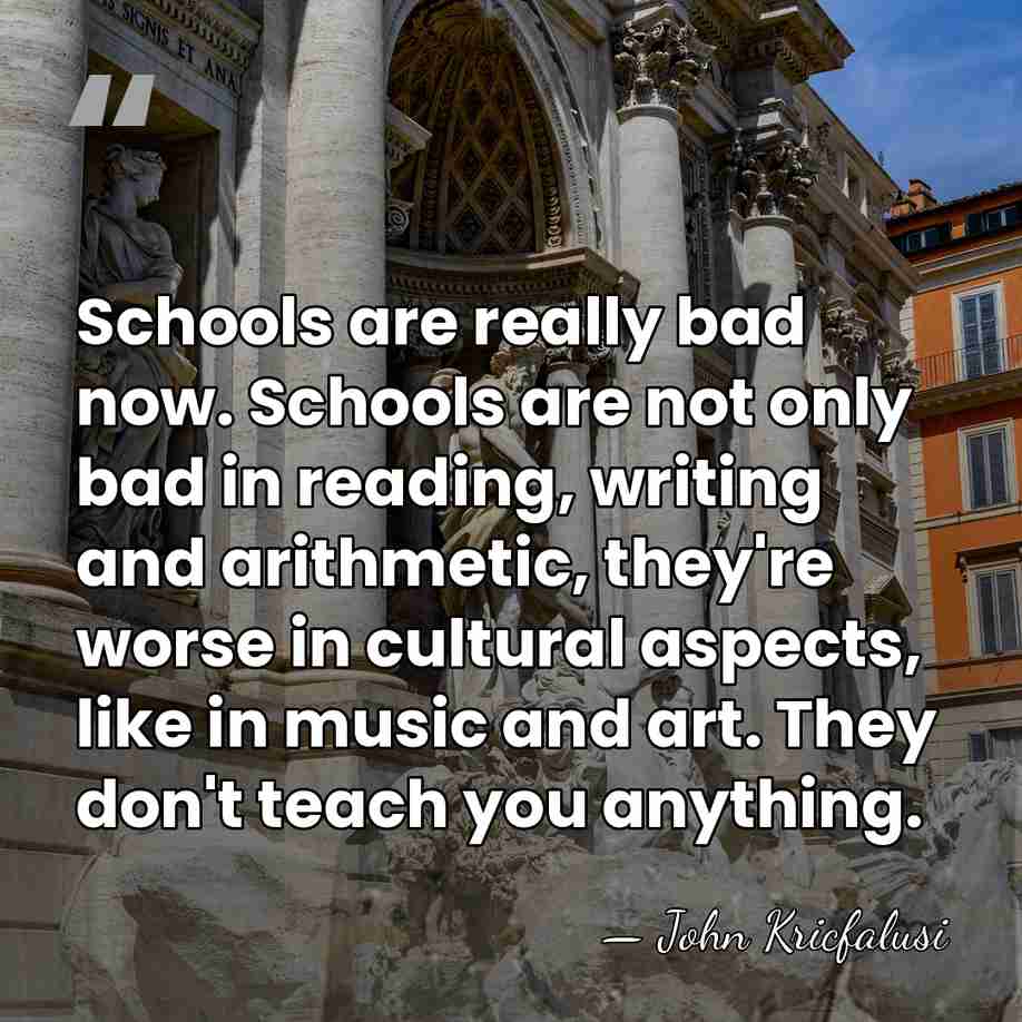 Schools are really bad now. Schools are not only bad in reading,&hellip; - John Kricfalusi