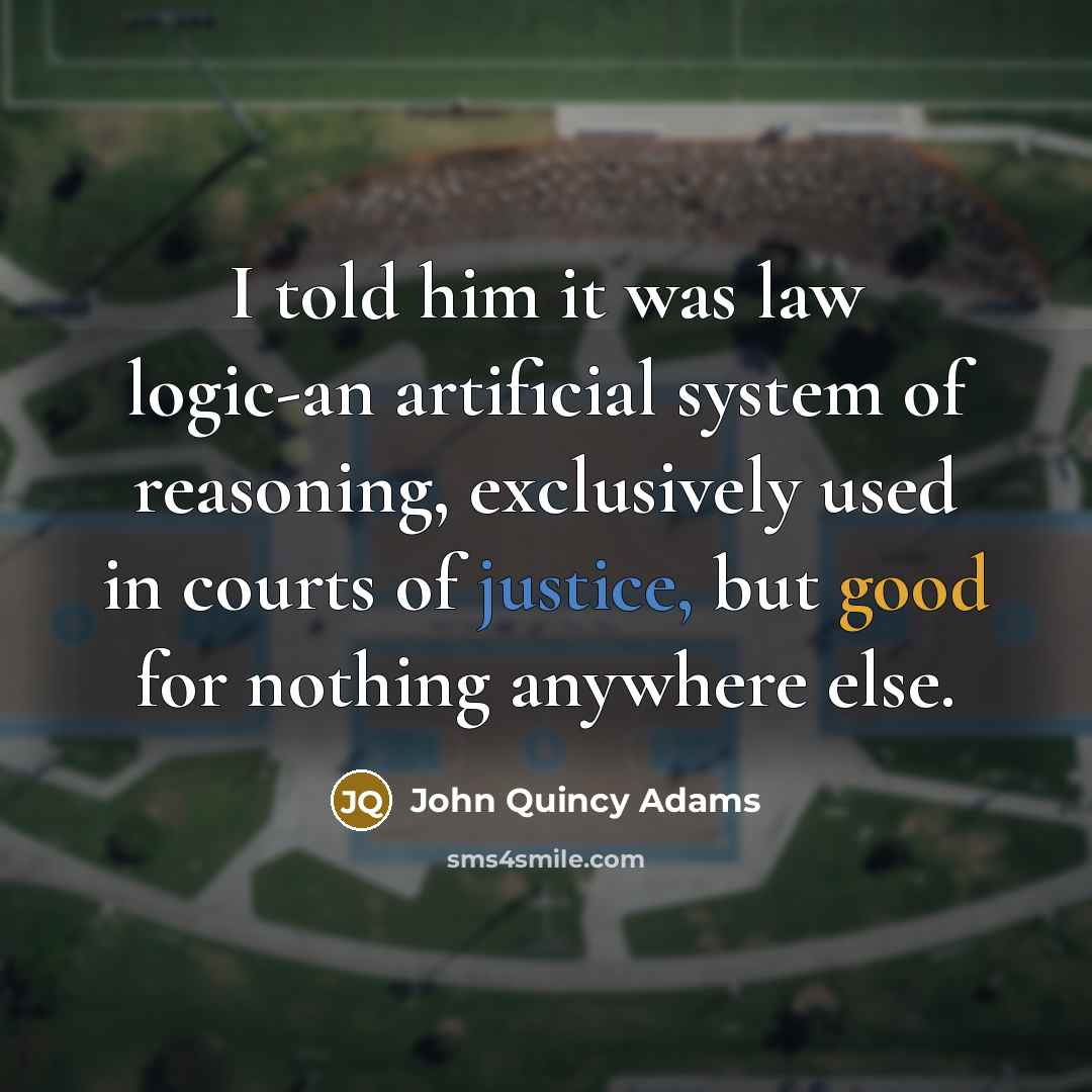 “I told him it was law logic-an artificial system of…” quote by John Quincy Adams