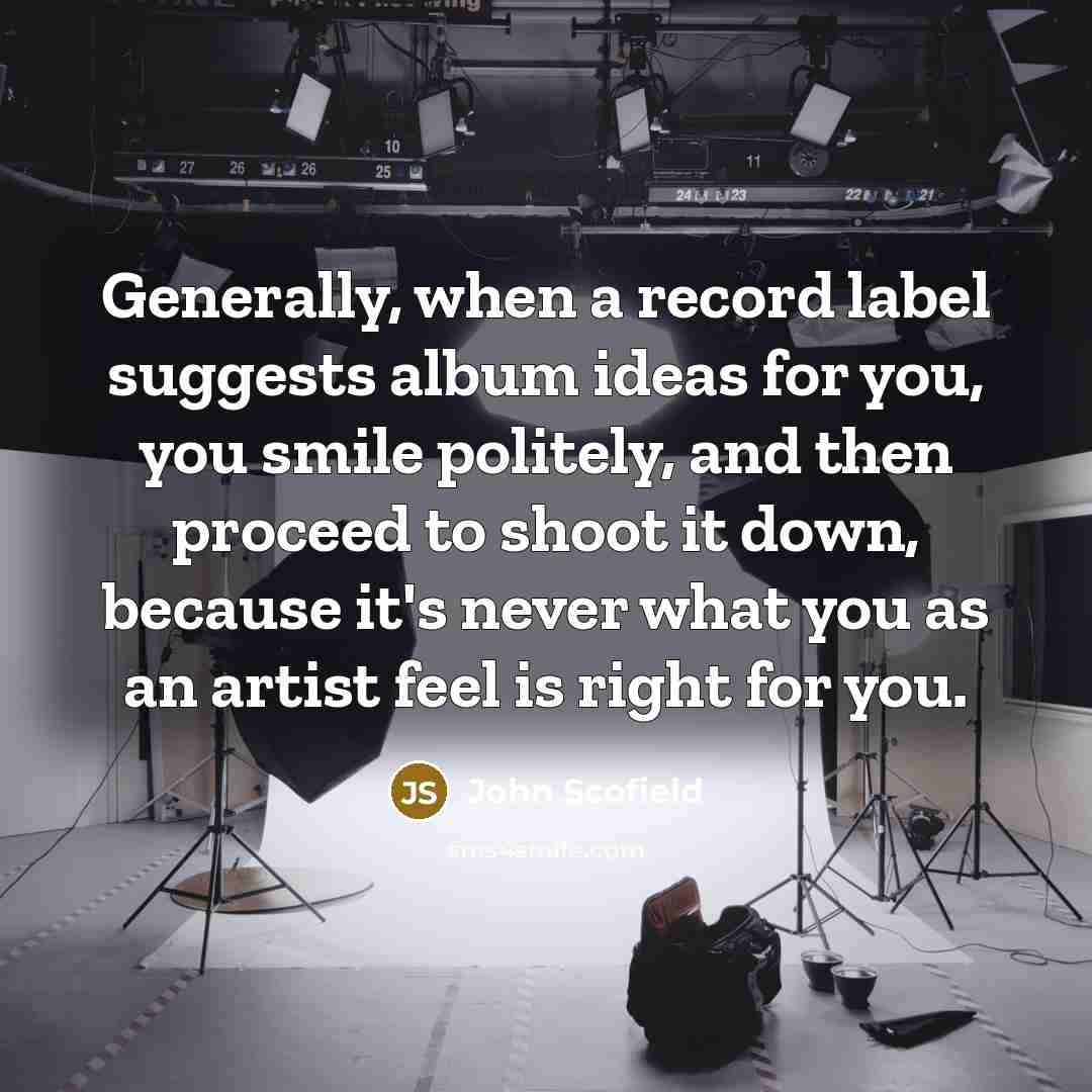 “Generally, when a record label suggests album ideas for you,…” quote by John Scofield