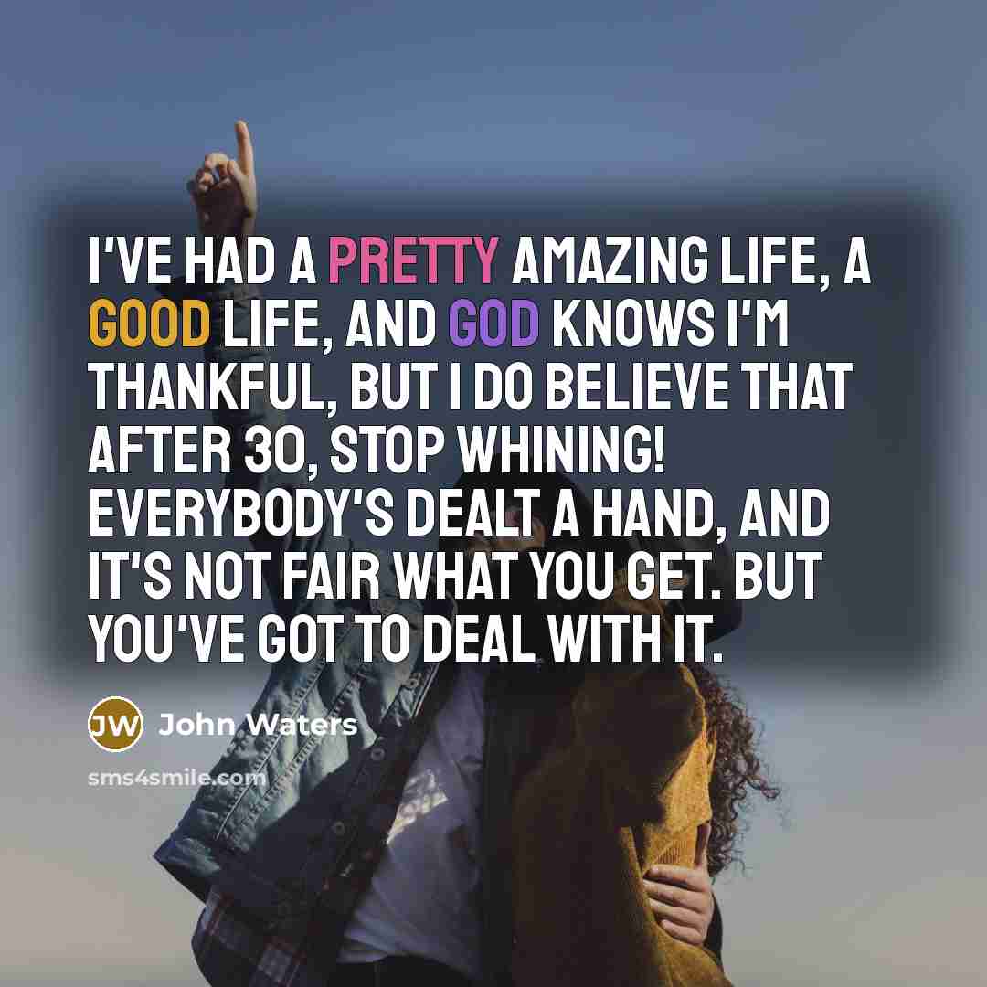 “I've had a pretty amazing life, a good life, and…” quote by John Waters