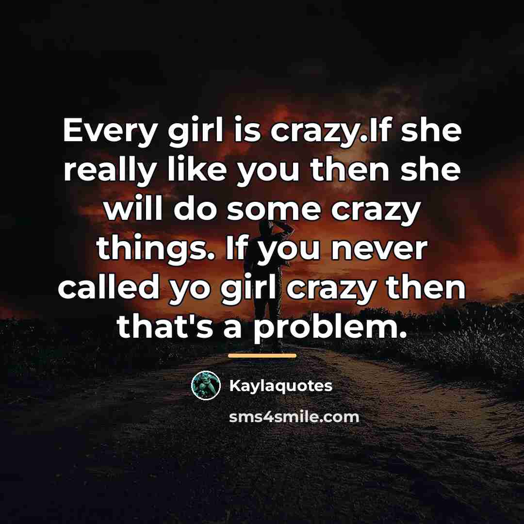 “Every girl is crazy.If she really like you then she…” quote by Kaylaquotes