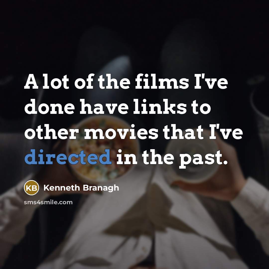 “A lot of the films I've done have links to…” quote by Kenneth Branagh