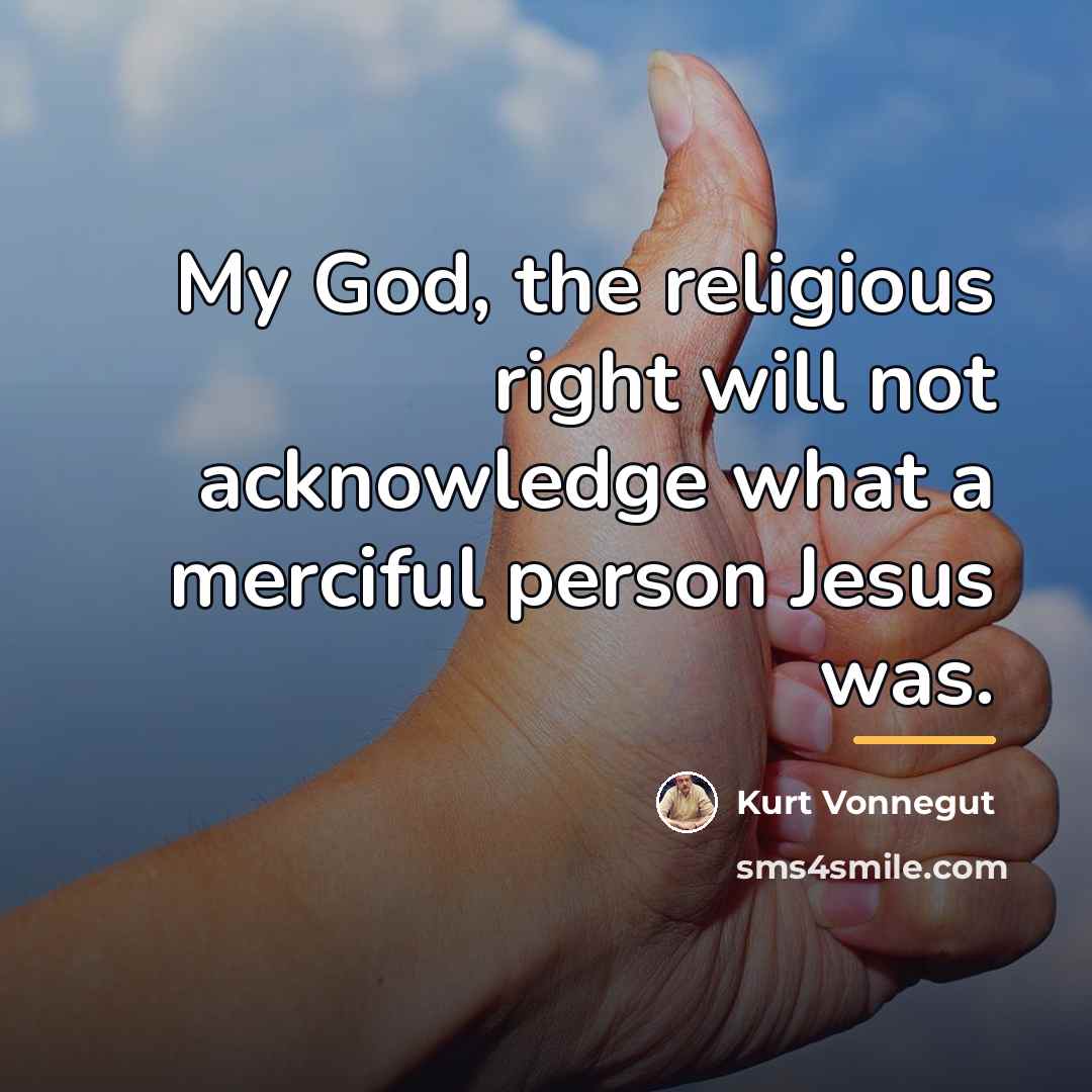“My God, the religious right will not acknowledge what a…” quote by Kurt Vonnegut