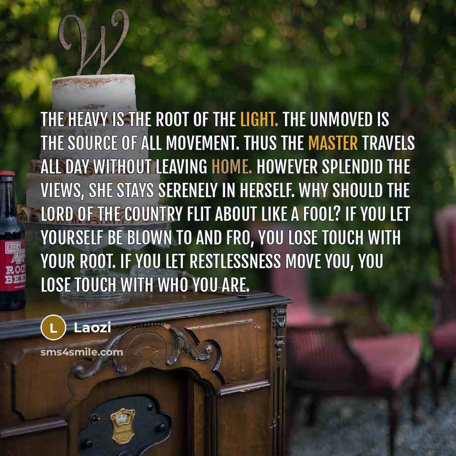 “The heavy is the root of the light. The unmoved…” quote by Laozi