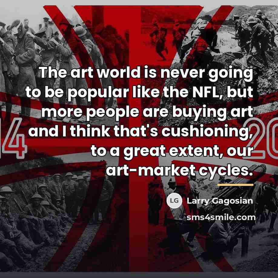 “The art world is never going to be popular like…” quote by Larry Gagosian