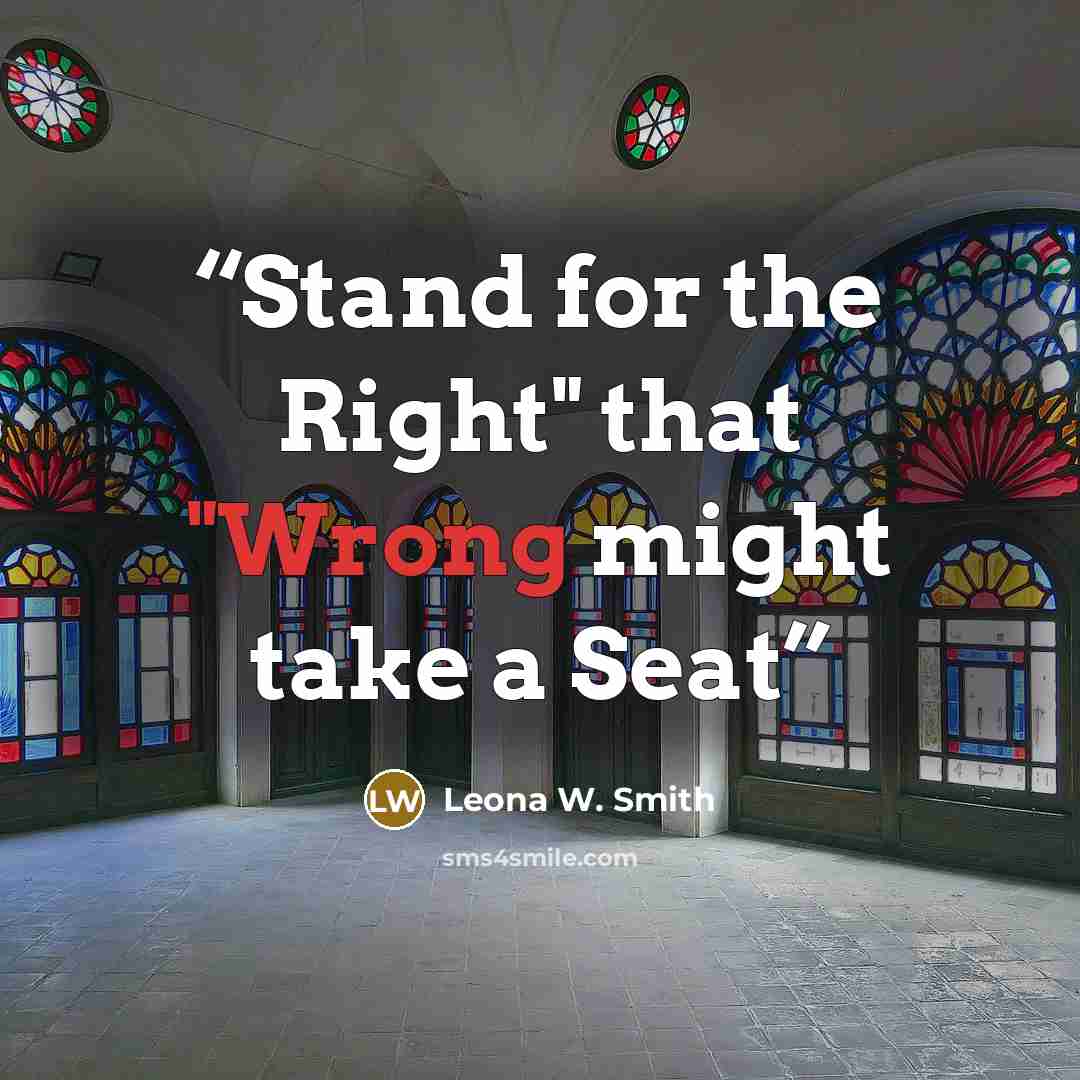 “Stand for the Right" that "Wrong might take a Seat” quote by Leona W. Smith