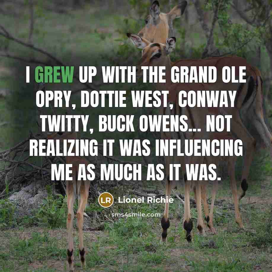 “I grew up with the Grand Ole Opry, Dottie West,…” quote by Lionel Richie