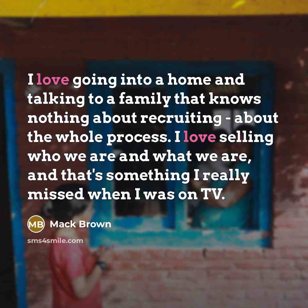 “I love going into a home and talking to a…” quote by Mack Brown