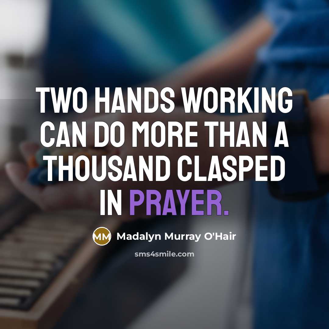 “Two hands working can do more than a thousand clasped…” quote by Madalyn Murray O'Hair