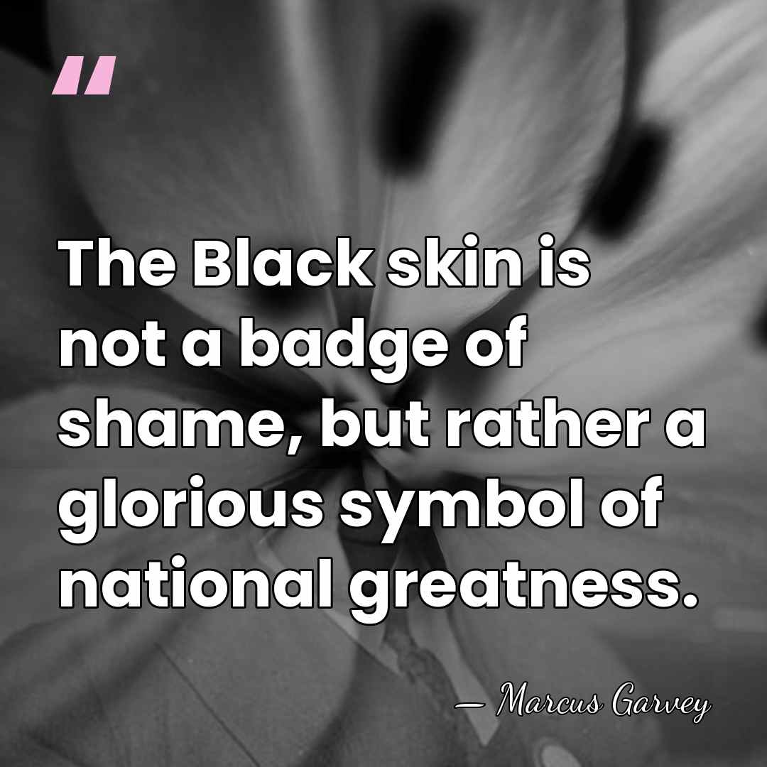 The Black skin is not a badge of shame, but rather a&hellip; - Marcus Garvey