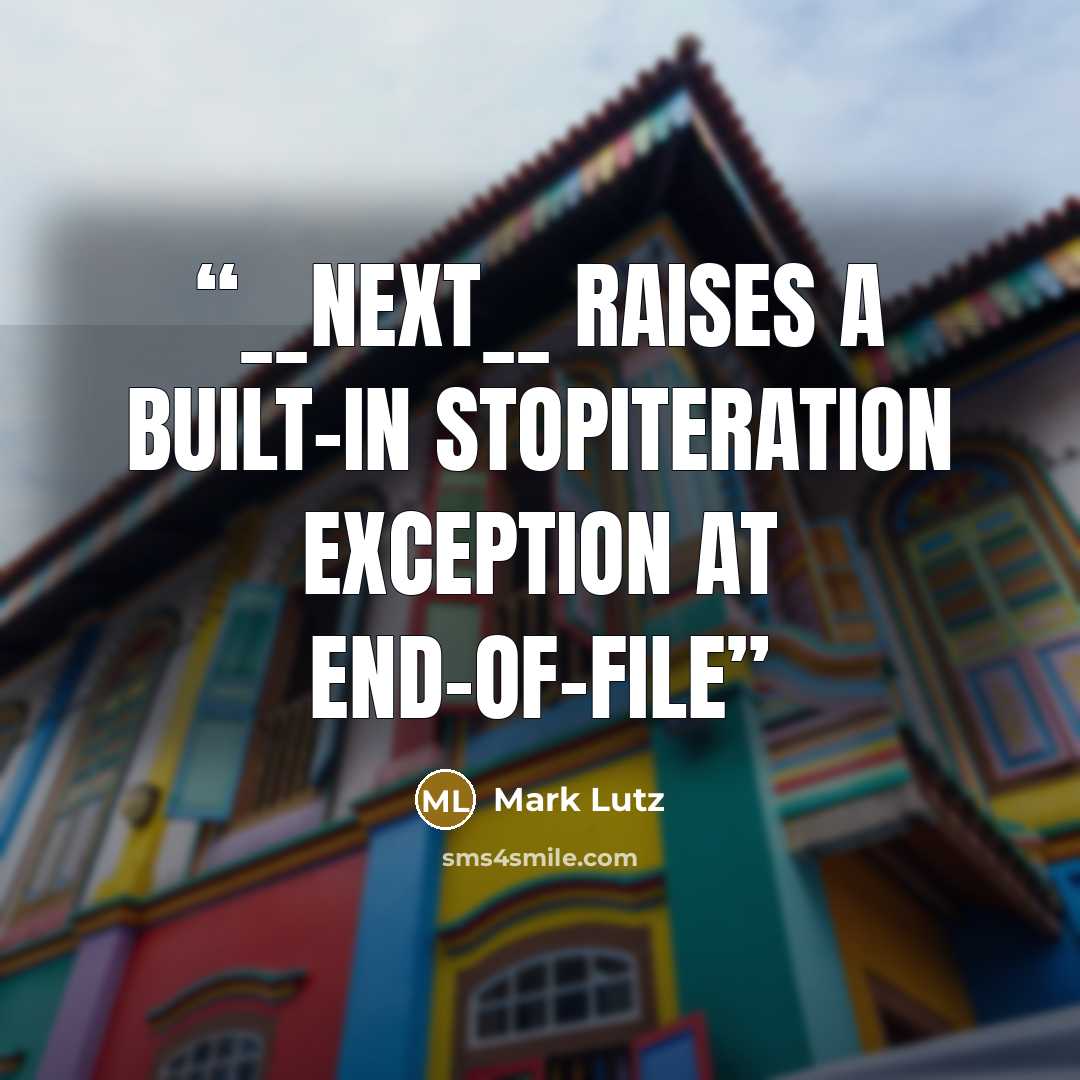 “__next__ raises a built-in StopIteration exception at end-of-file” quote by Mark Lutz