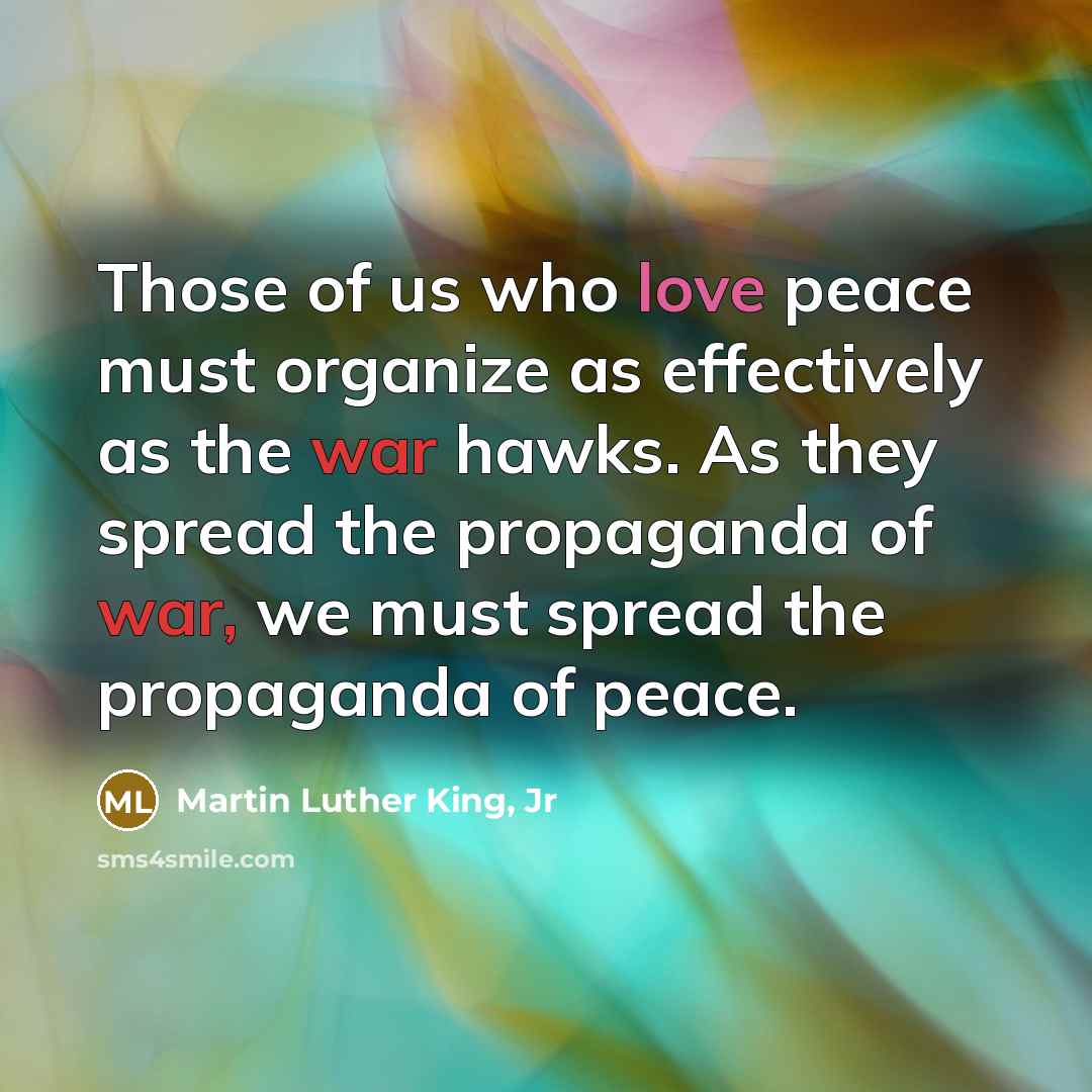 “Those of us who love peace must organize as effectively…” quote by Martin Luther King, Jr