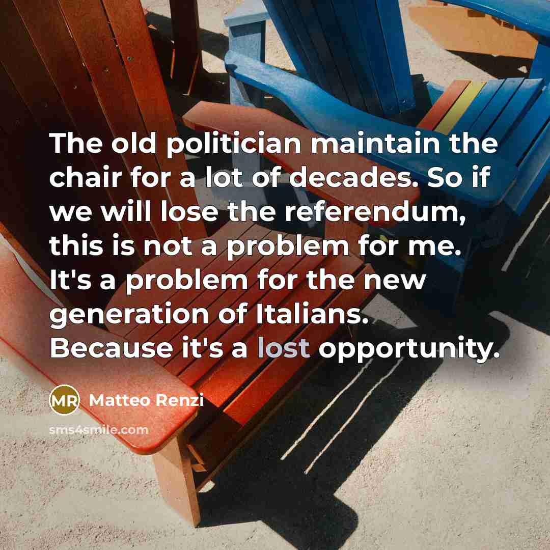 “The old politician maintain the chair for a lot of…” quote by Matteo Renzi