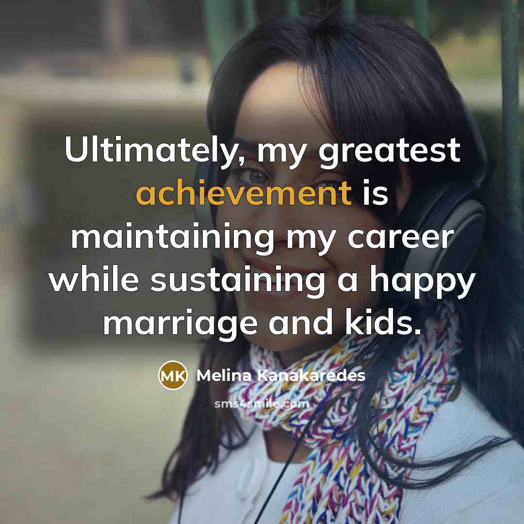 “Ultimately, my greatest achievement is maintaining my career while sustaining…” quote by Melina Kanakaredes