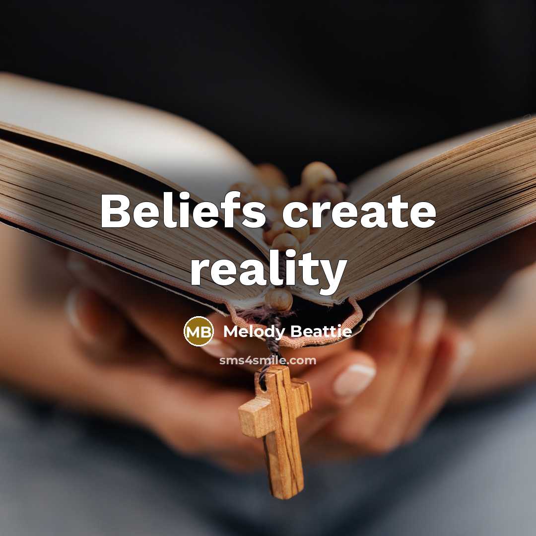 “Beliefs create reality…” quote by Melody Beattie