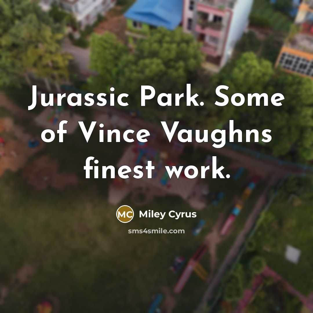 “Jurassic Park. Some of Vince Vaughns finest work.” quote by Miley Cyrus