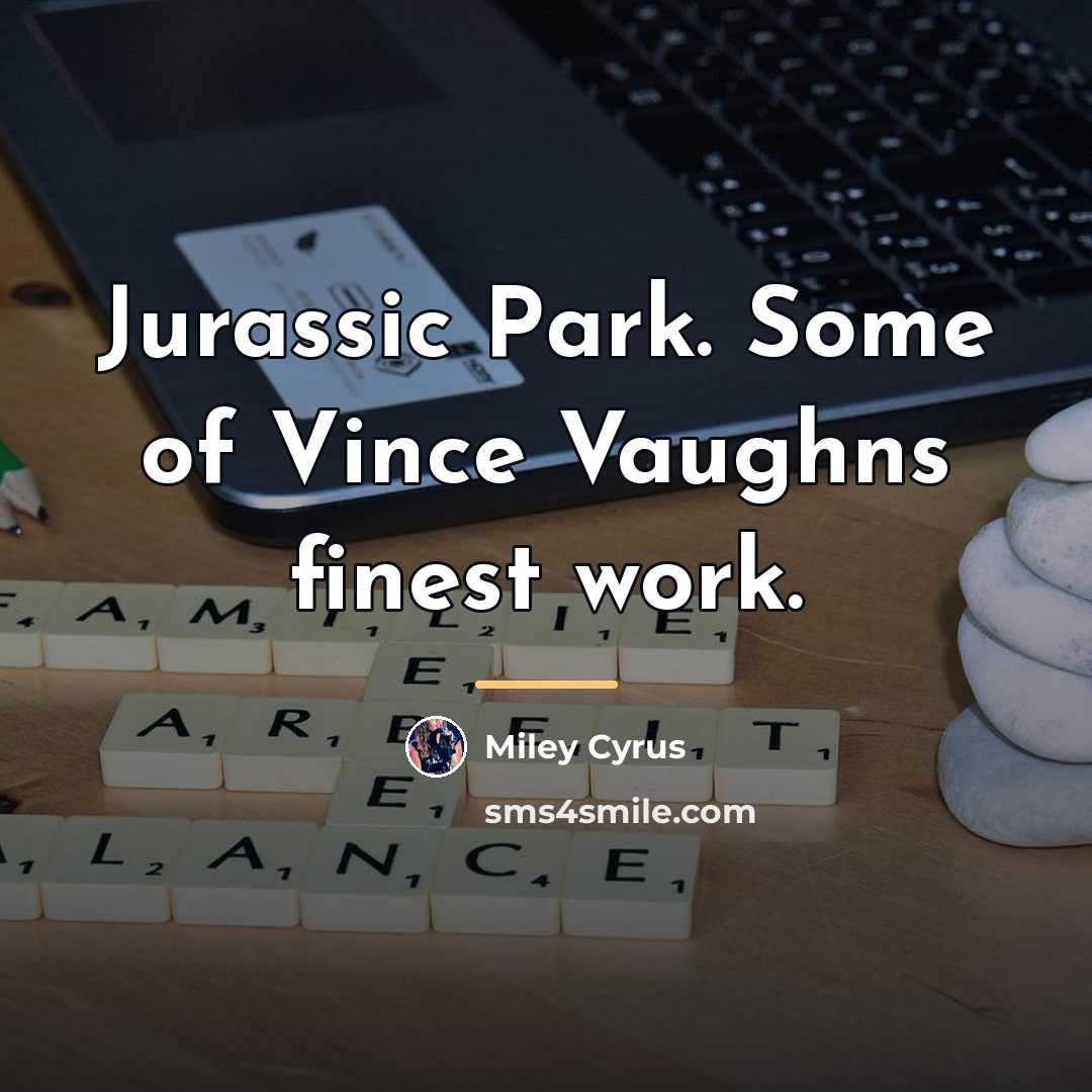 “Jurassic Park. Some of Vince Vaughns finest work.…” quote by Miley Cyrus