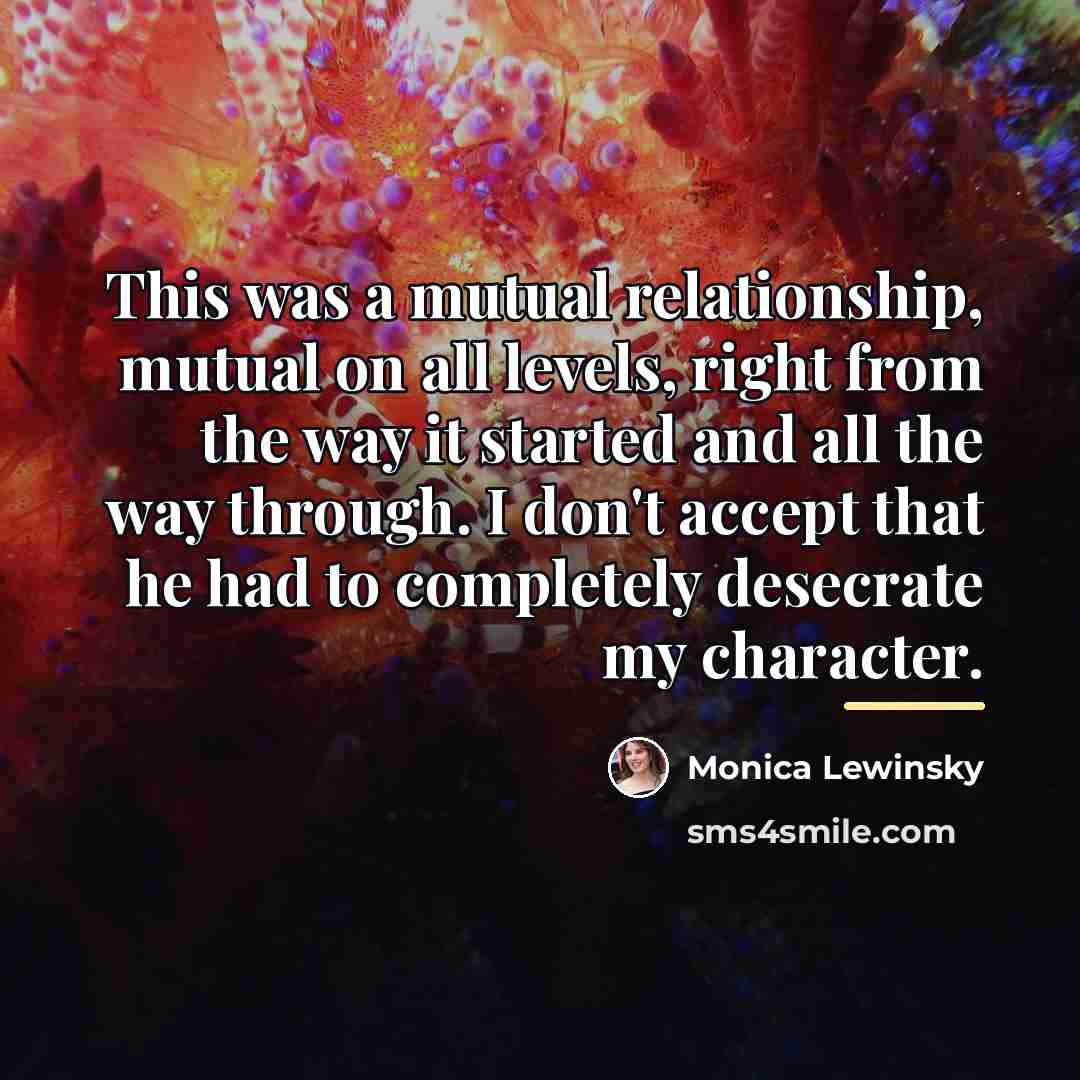 “This was a mutual relationship, mutual on all levels, right…” quote by Monica Lewinsky