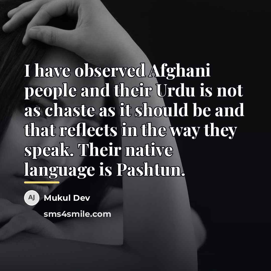 “I have observed Afghani people and their Urdu is not…” quote by Mukul Dev